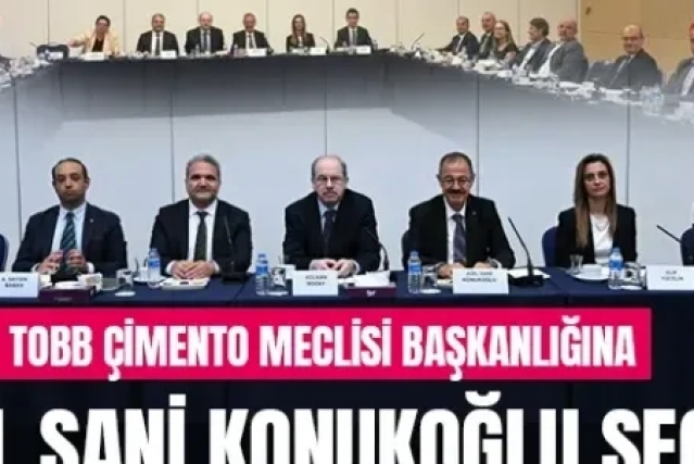 TOBB Çimento Meclisi Başkanlığına Adil Sani Konukoğlu seçildi