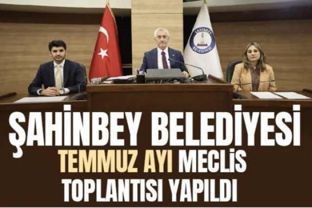 Şahinbey Belediyesi temmuz ayı meclis toplantısı yapıldı