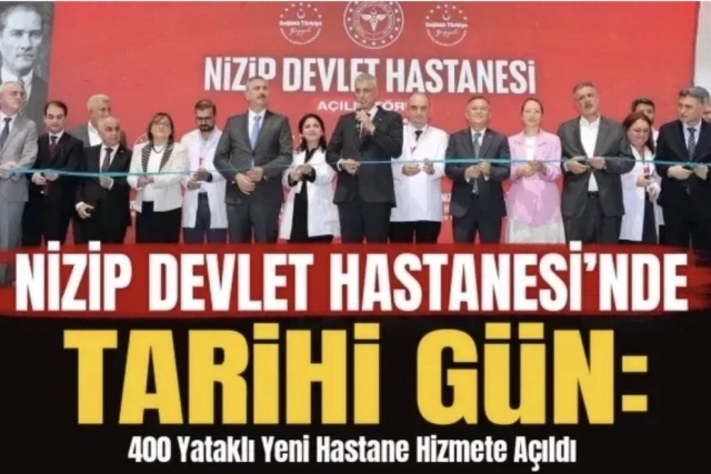 Nizip Devlet Hastanesi’nde Tarihi Gün: 400 Yataklı Yeni Hastane Hizmete Açıldı