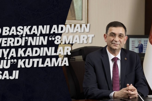 GSO BAŞKANI ADNAN ÜNVERDİ’NİN “8 MART DÜNYA KADINLAR GÜNÜ” KUTLAMA MESAJI