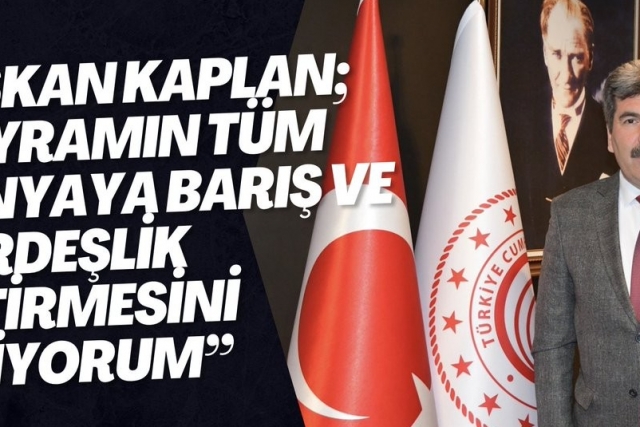 Başkan Kaplan; "Bayramın tüm dünyaya barış ve kardeşlik getirmesini diliyorum”