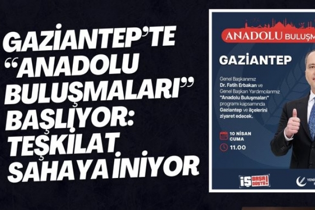 Gaziantep’te “Anadolu Buluşmaları” Başlıyor: Teşkilat Sahaya İniyor