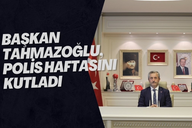 BAŞKAN TAHMAZOĞLU, POLİS HAFTASINI KUTLADI
