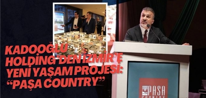 Kadooğlu Holding’den İzmir’e Yeni Yaşam Projesi: “Paşa Country”
