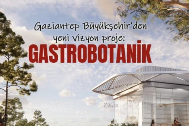 Gaziantep Büyükşehir’den yeni vizyon proje: Gastrobotanik