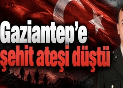 Gaziantep'e şehit ateşi düştü
