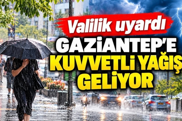 Valilik uyardı: Gaziantep’e kuvvetli yağış geliyor